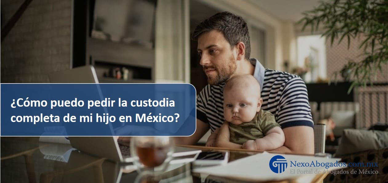 Pedir custodia completa de un hijo en México